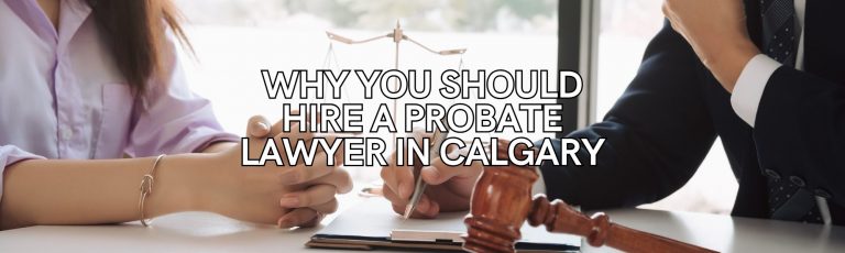 Why You Should Hire a Probate Lawyer in Calgary